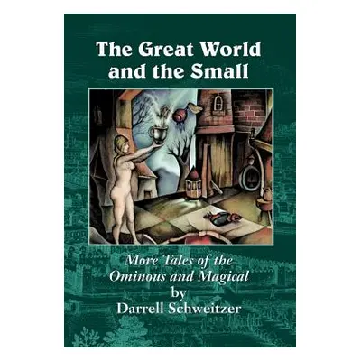 "The Great World and the Small: More Tales of the Ominous and Magical" - "" ("Schweitzer Darrell