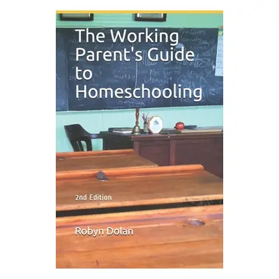 "The Working Parent's Guide to Homeschooling" - "" ("Dolan Robyn")