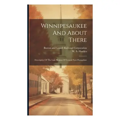 "Winnipesaukee And About There: Descriptive Of The Lake Region Of Central New Hampshire" - "" ("