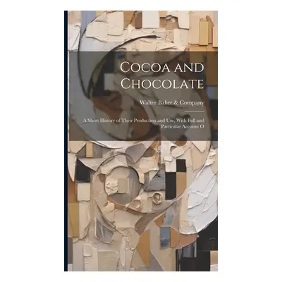 "Cocoa and Chocolate: A Short History of Their Production and Use, With Full and Particular Acco