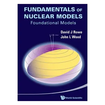 "Fundamentals of Nuclear Models: Foundational Models" - "" ("Rowe David J.")