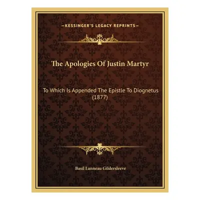 "The Apologies Of Justin Martyr: To Which Is Appended The Epistle To Diognetus (1877)" - "" ("Gi