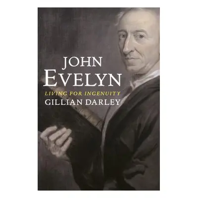 "John Evelyn: Living for Ingenuity" - "" ("Darley Gillian")