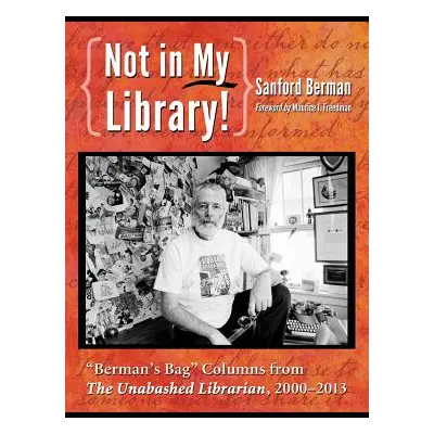 "Not in My Library!: Berman's Bag Columns from the Unabashed Librarian, 2000-2013" - "" ("Berman