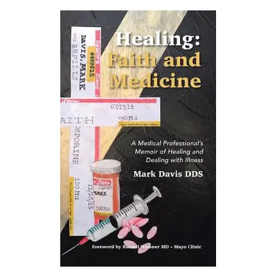 "Healing: Faith and Medicine: A Medical Professional's Memoir of Healing and Dealing with Illnes