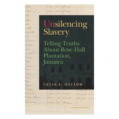 "Unsilencing Slavery: Telling Truths about Rose Hall Plantation, Jamaica" - "" ("Naylor Celia E.