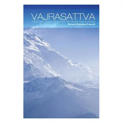 "Vajrasattva: The Secret of the Four Wisdoms Trekcho, Togal and Bardo" - "" ("Prescott Richard C