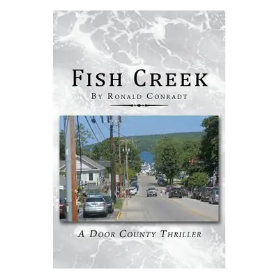 "Fish Creek: A Door County Thriller" - "" ("Conradt Ronald")