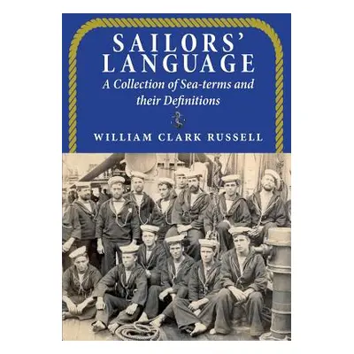 "Sailors' Language: A Collection of Sea-terms and their Definitions" - "" ("Clark Russell Willia