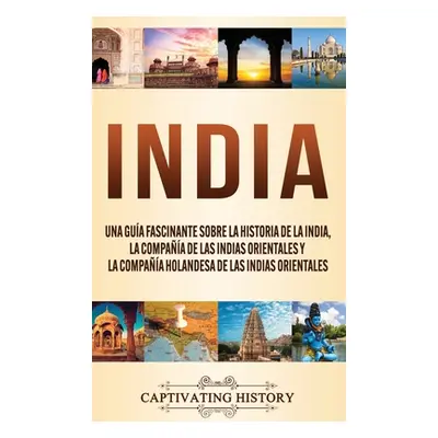 "India: Una gua fascinante sobre la historia de la India, la Compaa de las Indias Orientales y l