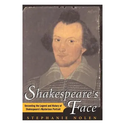 "Shakespeare's Face: Unraveling the Legend and History of Shakespeare's Mysterious Portrait" - "