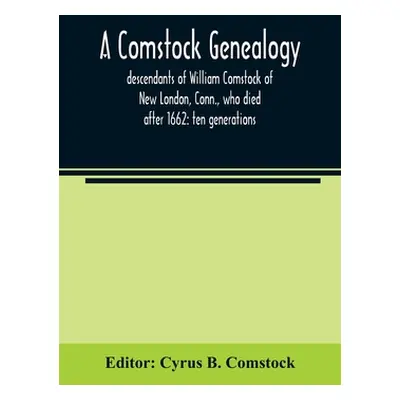 "A Comstock genealogy; descendants of William Comstock of New London, Conn., who died after 1662