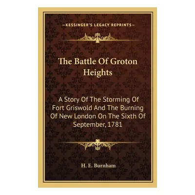 "The Battle Of Groton Heights: A Story Of The Storming Of Fort Griswold And The Burning Of New L