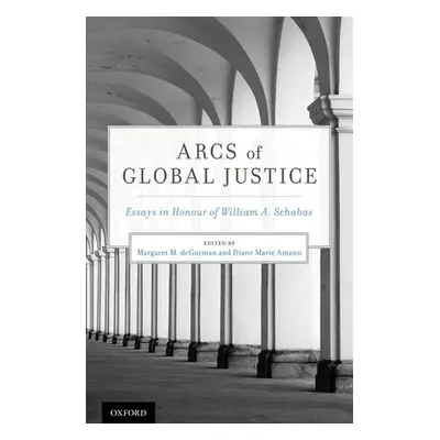 "Arcs of Global Justice: Essays in Honour of William A. Schabas" - "" ("Deguzman Margaret M.")