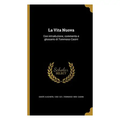 "La Vita Nuova: Con introduzione, commento e glossario di Tommaso Casini" - "" ("Alighieri Dante