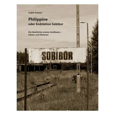 "Philippine oder Endstation Sobibor: Die Geschichte meiner Grotante - Fakten und Fiktionen" - ""