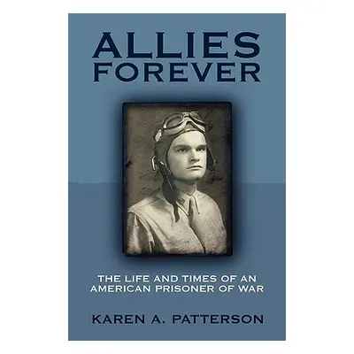 "Allies Forever: The Life and Times of an American POW" - "" ("Patterson Karen a.")