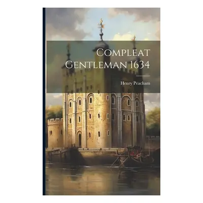 "Compleat Gentleman 1634" - "" ("Peacham Henry")