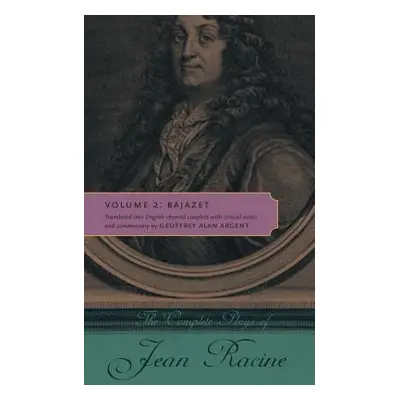 "The Complete Plays of Jean Racine: Volume 2: Bajazet" - "" ("Racine Jean")