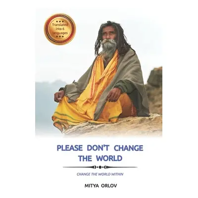 "Please don't change the world: Change the world within" - "" ("Orlov Mitya")