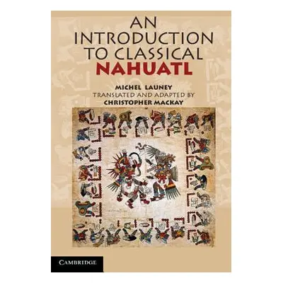 "An Introduction to Classical Nahuatl" - "" ("Launey Michel")