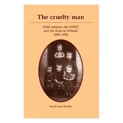 "The Cruelty Man: Child Welfare, the Nspcc and the State in Ireland, 1889-1956" - "" ("Buckley S