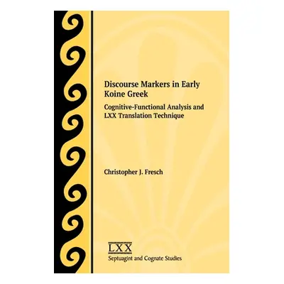 "Discourse Markers in Early Koine Greek: Cognitive-Functional Analysis and LXX Translation Techn