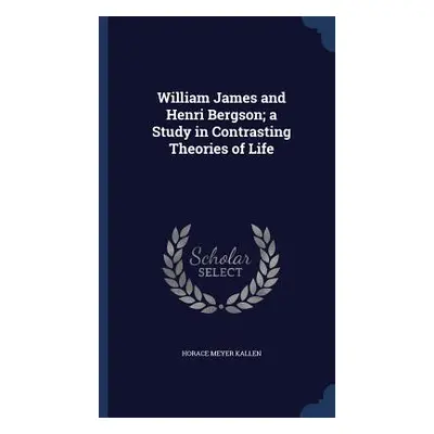 "William James and Henri Bergson; a Study in Contrasting Theories of Life" - "" ("Kallen Horace 