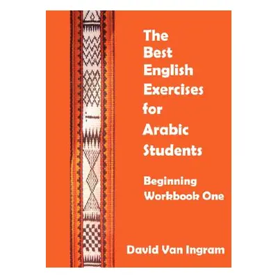 "The Best English Exercises for Arabic Students: Beginning Workbook One" - "" ("David Van Ingram