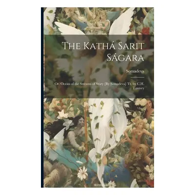 "The Kath Sarit Sgara; Or, Ocean of the Streams of Story [By Somadeva] Tr. by C.H. Tawney" - "" 