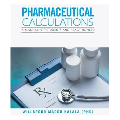 "Pharmaceutical Calculations: A Manual for Students and Practitioners" - "" ("Kalala Willbrord M