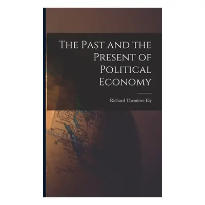 "The Past and the Present of Political Economy" - "" ("Ely Richard Theodore")