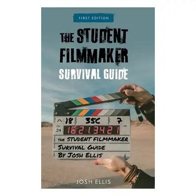 "Student Filmmaker Survival Guide" - "" ("Ellis Josh")