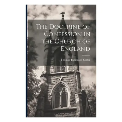 "The Doctrine of Confession in the Church of England" - "" ("Carter Thomas Thellusson")