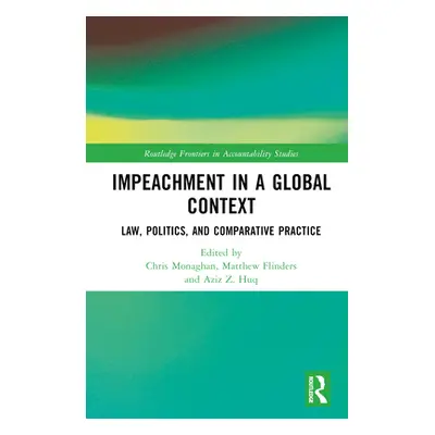 "Impeachment in a Global Context: Law, Politics, and Comparative Practice" - "" ("Monaghan Chris