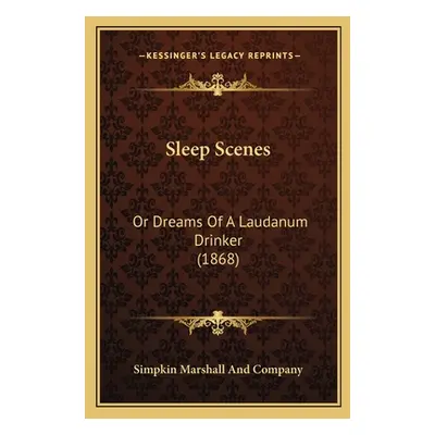 "Sleep Scenes: Or Dreams Of A Laudanum Drinker (1868)" - "" ("Simpkin Marshall and Company")