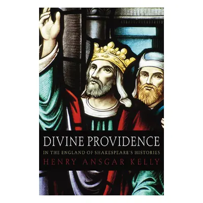 "Divine Providence in the England of Shakespeare's Histories" - "" ("Kelly Henry A.")