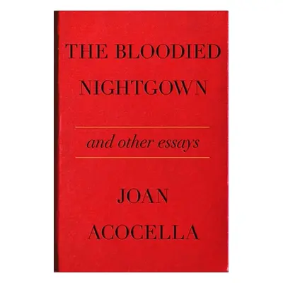 "The Bloodied Nightgown and Other Essays" - "" ("Acocella Joan")