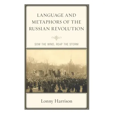 "Language and Metaphors of the Russian Revolution: Sow the Wind, Reap the Storm" - "" ("Harrison