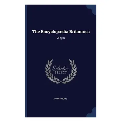 "The Encyclopdia Britannica: A-zym" - "" ("Anonymous")