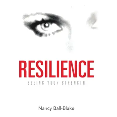 "Resilience: Seeing Your Strength" - "" ("Ball-Blake Nancy")