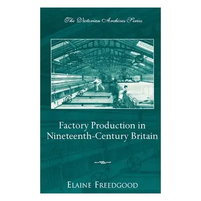 "Factory Production in Nineteenth-Century Britain" - "" ("Freedgood Elaine")