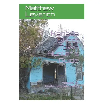 "Kansas Ghost Town Hunter's Guide: Volume III: North-Central Kansas" - "" ("Leverich Matthew")