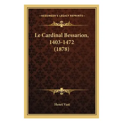 "Le Cardinal Bessarion, 1403-1472 (1878)" - "" ("Vast Henri")