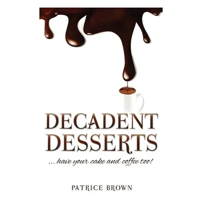 "Decadent Desserts: ...have your cake and coffee too!" - "" ("Brown Patrice")