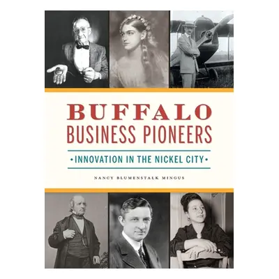 "Buffalo Business Pioneers: Innovation in the Nickel City" - "" ("Mingus Nancy Blumenstalk")