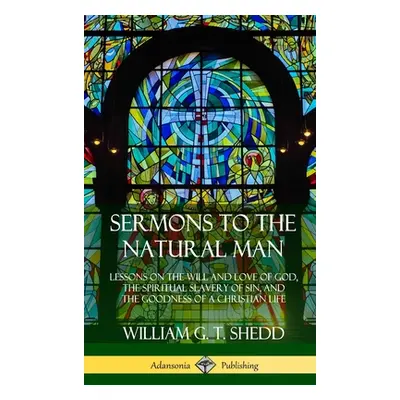 "Sermons to the Natural Man: Lessons on the Will and Love of God, the Spiritual Slavery of Sin, 