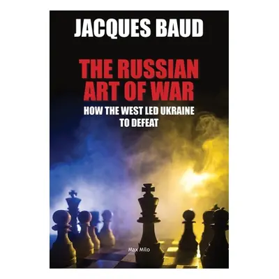 "The Russian Art of War: How the West Led Ukraine to Defeat" - "" ("Baud Jacques")