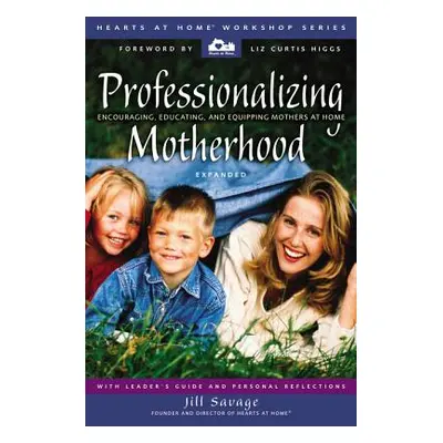 "Professionalizing Motherhood: Encouraging, Educating, and Equipping Mothers at Home" - "" ("Sav