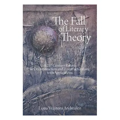 "The Fall of Literary Theory: A 21st Century Return to Deconstruction and Poststructuralism, wit